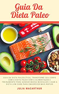 Livro Guia Da Dieta Paleo: Guia Da Dieta Paleolítica, Transforme Seu Corpo Com A Dieta Paleo Com A Alimentação E Treinamento Para Ganhar Massa Muscular E Usar A Dieta Low Carb Para Emagrecer Mais Rápido