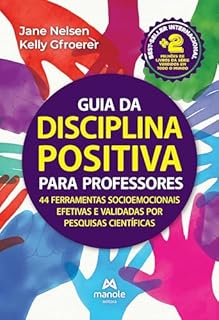 Guia da disciplina positiva para professores: 44 ferramentas socioemocionais efetivas e validadas por pesquisas científicas