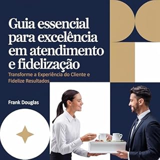 Livro Guia Essencial para Excelência em Atendimento e Fidelização: Transforme a Experiência do Cliente e Fidelize Resultados