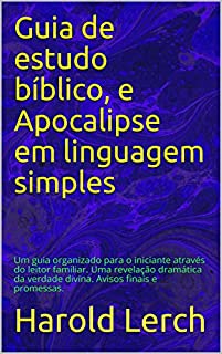 Livro Guia de estudo bíblico, e Apocalipse em linguagem simples: Um guia organizado para o iniciante através do leitor familiar.  Uma revelação dramática da ... (Estudo bíblico e comentário Livro 1)