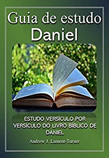 Guia de estudo para Daniel: ESTUDO VERSÍCULO POR VERSÍCULO DO LIVRO BÍBLICO DE DANIEL