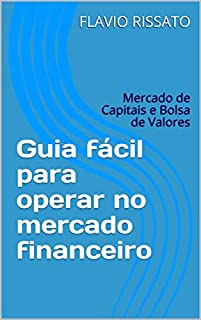 Guia fácil para operar no mercado financeiro: Mercado de Capitais e Bolsa de Valores