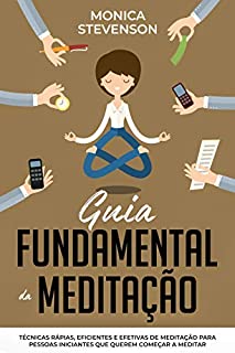 Livro Guia Fundamental da Meditação: Técnicas Rápidas, Eficientes e Efetivas de Meditação Para Pessoas Iniciantes Que Querem Começar a Meditar