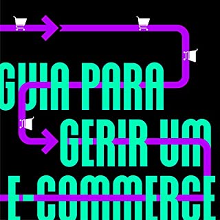 Guia para Gerir um E-commerce: O manual do dia a dia para empreendedores e gestores performarem nos canais digitais