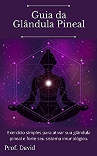 Livro Guia da Glândula Pineal: Exercício simples para ativar sua glândula pineal e forte seu sistema imunológico.