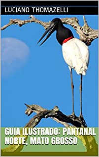 Livro Guia Ilustrado: Pantanal Norte, Mato Grosso: Transpantaneira, Chapada dos Guimarães e Bom Jardim (Guia Ilustrado de Viagens)