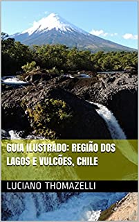 Livro Guia Ilustrado: Região dos Lagos e Vulcões, Chile (Guia Ilustrado de Viagens)