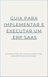 Livro Guia para Implementar e Executar um ERP SaaS: ERP SaaS na Prática: Como Planejar, Implementar e Gerenciar com Sucesso