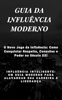 Livro Guia da influência moderno: Influência Inteligente: Um Guia Moderno para Alavancar Sua Carreira e Liderança