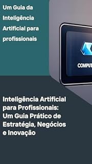 Livro Um Guia da Inteligência Artificial para profissionais : Inteligência Artificial para Profissionais: Um Guia Prático de Estratégia, Negócios e Inovação