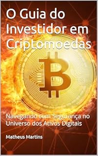 Livro O Guia do Investidor em Criptomoedas: Navegando com Segurança no Universo dos Ativos Digitais