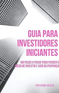 Guia para Investidores Iniciantes: Um passo a passo para perder o medo de investir e sair da poupança