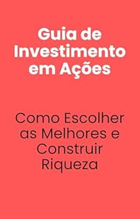 Livro Guia de investimento em ações: Como Escolher as Melhores e Construir Riqueza