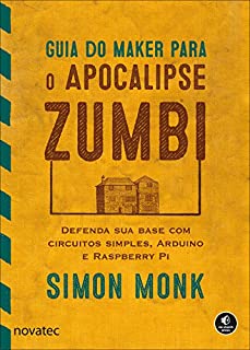 Guia do Maker para o Apocalipse Zumbi: Defenda sua base com circuitos simples, Arduino e Raspberry Pi