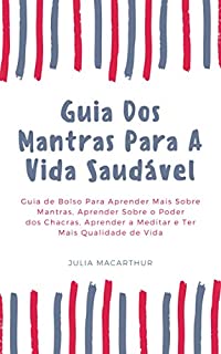 Livro Guia Dos Mantras Para A Vida Saudável: Guia De Bolso Para Aprender Mais Sobre Mantras, Aprender Sobre O Poder Dos Chacras, Aprender A Meditar E Ter Mais Qualidade De Vida