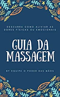 Livro Guia da Massagem: Descubra Como Aliviar Dores Físicas ou Emocionais