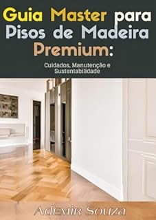 Livro Guia Master para Pisos de Madeira Premium: Cuidados, Manutenção e Sustentabilidade