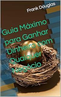 Livro Guia Máximo para Ganhar Dinheiro com Qualquer Negócio