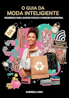 O Guia da Moda Inteligente: Segredos para gastar pouco e parecer milionária