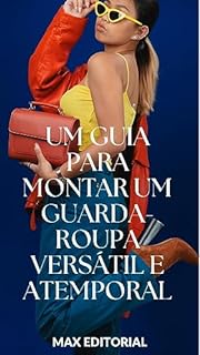 Um Guia para Montar um Guarda-Roupa Versátil e Atemporal (MODA & ESTILO)