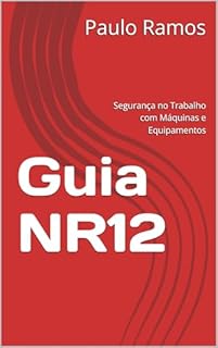 Guia NR12: Segurança no Trabalho com Máquinas e Equipamentos (Desvendando as Normas Regulamentadoras Livro 10)