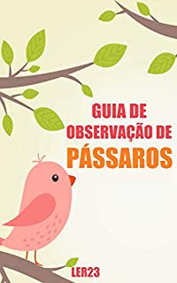 Guia de Observação de Pássaros: Ebook Guia de Observação de Pássaros (Animais Livro 4)