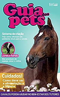 Guia dos Pets Ed. 09 - Cavalos; Cuidados! Como Deve ser a Alimentação e a Higiene