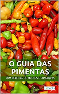 O Guia das Pimentas: Com receitas de molhos e conservas de pimentas (Alimentação Saudável)