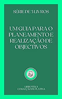 Livro UM GUIA PARA O PLANEAMENTO E REALIZAÇÃO DE OBJECTIVOS: série de 3 livros