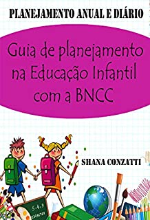 Guia de planejamento na Educação Infantil com a BNCC: (plano anual e planejamentos diários )