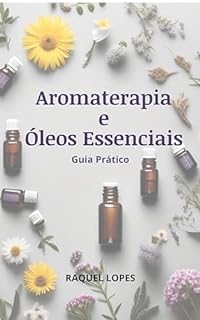 Guia Prático de Aromaterapia e Óleos Essenciais