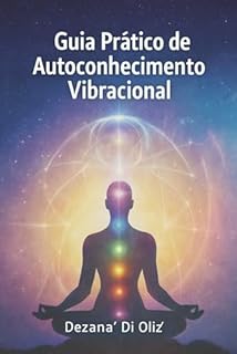 Guia Prático de Autoconhecimento Vibracional: Como compreender sua frequência transforma sua vida de dentro para fora