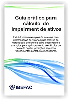 Guia prático para cálculo de impairment de ativos: Inclui diversos exemplos de cálculo para determinação de valor em uso através de metodologia de fluxo de caixa descontado e exemplos
