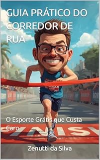 GUIA PRÁTICO DO CORREDOR DE RUA: O Esporte Grátis que Custa Caro