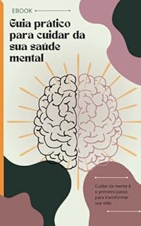 Livro Guia prático para cuidar da sua saúde mental: Cuidar da mente é o primeiro passo para transformar sua vida.