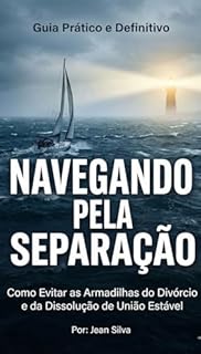Guia Prático e Definitivo: Navegando pela Separação: Como Evitar as Armadilhas do Divórcio e da Dissolução da União Estável.
