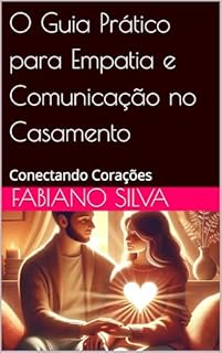 Livro O Guia Prático para Empatia e Comunicação no Casamento: Conectando Corações
