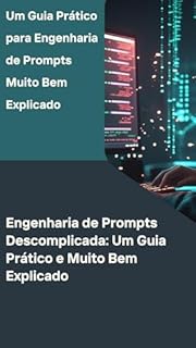 Livro Um Guia Prático para Engenharia de Prompts Muito Bem Explicado: Engenharia de Prompts Descomplicada: Um Guia Prático e Muito Bem Explicado