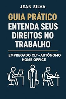 Livro Guia Prático: Entenda Seus Direitos no Trabalho — Empregado CLT, Autônomo e Home Oﬃce