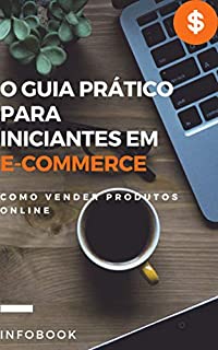 Livro O Guia Prático Para Iniciantes em E-Commerce: Como vender produtos online