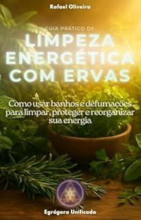 Guia Prático de Limpeza Energética com Ervas: Como usar banhos e defumações para cuidar da sua energia