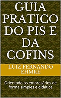 Livro GUIA PRATICO DO PIS E DA COFINS: Orientado os empresários de forma simples e didática