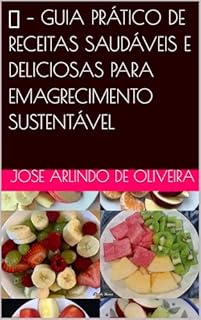 GUIA PRÁTICO DE RECEITAS SAUDÁVEIS E DELICIOSAS PARA EMAGRECIMENTO SUSTENTÁVEL