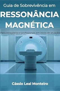 Guia Prático de Ressonância Magnética : Sobrevivência para Estagiários e Profissionais Iniciantes