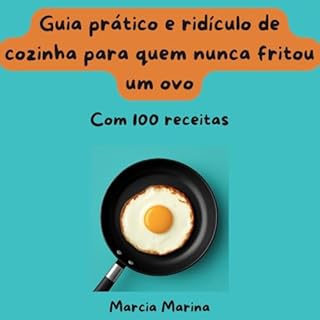 Guia prático e ridículo de cozinha para quem nunca fritou um ovo (Receitas para quem nunca cozinhou)