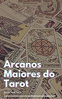 Livro Guia Prático de Tarot - Os Arcanos Maiores: Aprenda tudo sobre os Arcanos Maiores do Tarot, com dicas práticas você começar a jogar agora mesmo