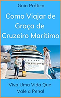 Guia Prático - Como Viajar de Graça de Cruzeiro Marítimo: Viva Uma Vida Que Vale a Pena!