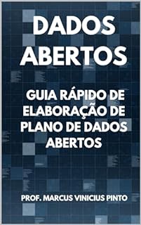 Livro GUIA RÁPIDO PARA ELABORAÇÃO DE PLANO DE DADOS ABERTOS (Dados Abertos - Transparência Governamental Livro 12)