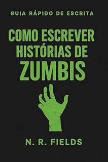 Guia Rápido de Escrita: Como Escrever Histórias de Zumbis: Técnicas Essenciais Para Criar Narrativas Envolventes no Gênero Zumbi