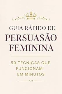 Livro Guia Rápido de Persuasão Feminina: 50 técnicas que funcionam em minutos